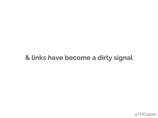 & links have become a dirty signal
@THCapper
 