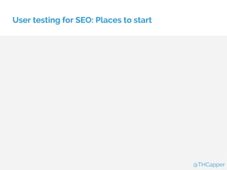 User testing for SEO: Places to start
@THCapper
 