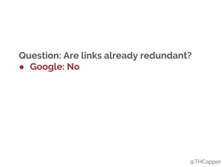 @THCapper
Question: Are links already redundant?
● Google: No
 