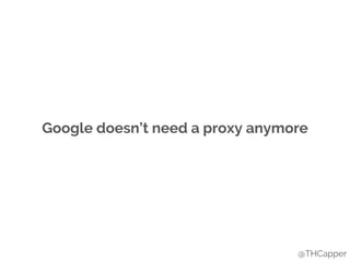 Google doesn’t need a proxy anymore
@THCapper
 