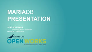 MARIADB
PRESENTATION
JENS BOLLMANN
Instructor and Consultant
MariaDB Corporation
 