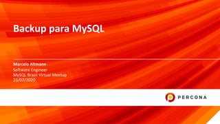 © 2020 Percona1
Marcelo Altmann
Backup para MySQL
Software Engineer
MySQL Brazil Virtual Meetup
23/07/2020
 