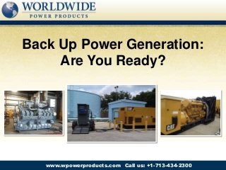 Call us: +1-713-434-2300www.wpowerproducts.com
Back Up Power Generation:
Are You Ready?
 