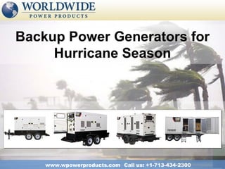 Backup Power Generators for
     Hurricane Season




    www.wpowerproducts.com Call us: +1-713-434-2300
 