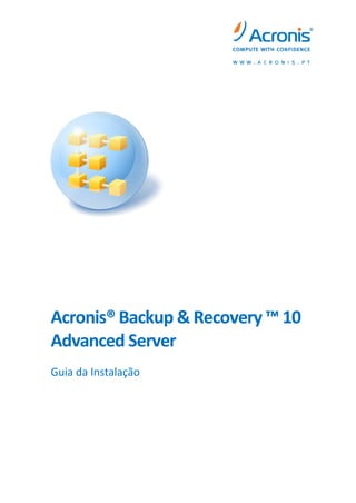 Acronis® Backup & Recovery ™ 10
Advanced Server
Guia da Instalação
 