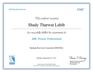Shady Tharwat Labib
Backup Recovery Associate (EMCBA)
Monday, September 07, 2015
Verification Code: 4EEGD3WRCF4E20ZZ
Verify at: www.certmetrics.com/emc/public/verification.aspx
 