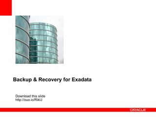 Backup & Recovery for Exadata
Download this slide
http://ouo.io/RikIJ
 