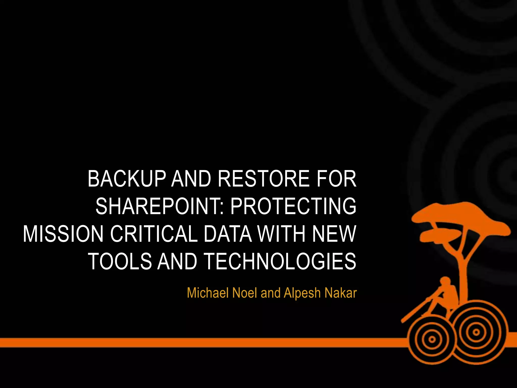 Backup and Restore For SharePoint: Protecting Mission Critical data With New Tools and technologiesMichael Noel and Alpesh Nakar