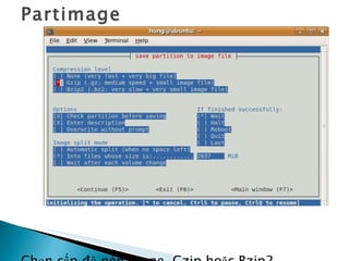 Partimage Chọn cấp độ nén: none, Gzip hoặc Bzip2. F5 để tiếp tục 