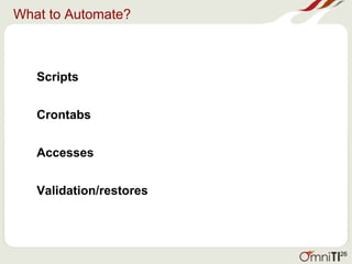 What to Automate?
Scripts
Crontabs
Accesses
Validation/restores
26
 