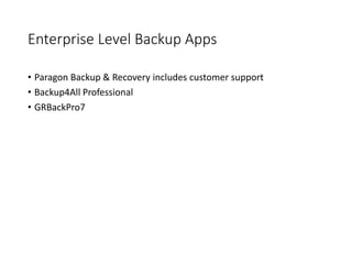 Enterprise Level Backup Apps
• Paragon Backup & Recovery includes customer support
• Backup4All Professional
• GRBackPro7
 