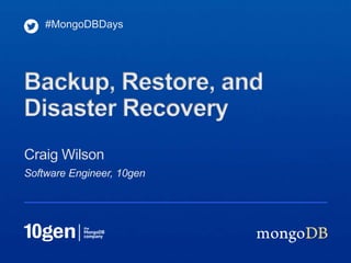 #MongoDBDays




Backup, Restore, and
Disaster Recovery
Craig Wilson
Software Engineer, 10gen
 
