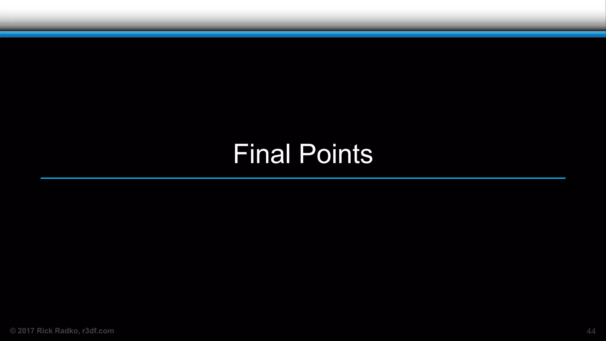 © 2017 Rick Radko, r3df.com
Final Points
44
 