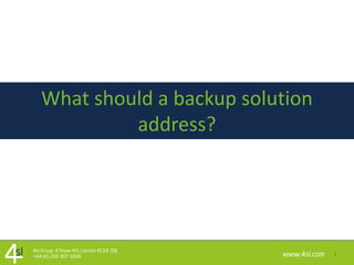 1
What should a backup solution
address?
 