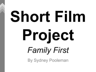 Short Film
Project
By Sydney Pooleman
Family First
 