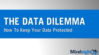 1
THE DATA DILEMMA
How To Keep Your Data Protected
1
 