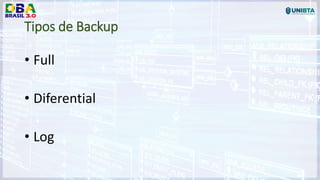 Tipos de Backup
• Full
• Diferential
• Log
 