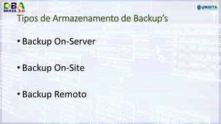 Tipos de Armazenamento de Backup’s
• Backup On-Server
• Backup On-Site
• Backup Remoto
 