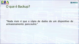 O que é Backup?
“Nada mais é que a cópia de dados de um dispositivo de
armazenamento para outro.”
 