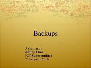 Backups A sharing by  Jeffrey Chua ICT Subcommittee   22 February 2010 