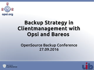 Backup Strategy in
Clientmanagement with
Opsi and Bareos
OpenSource Backup Conference
27.09.2016
 