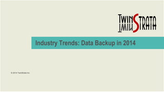 Industry Trends: Data Backup in 2014

© 2014 TwinStrata Inc.

© 2014 TwinStrata Inc. | CONFIDENTIAL

 