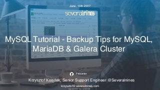 Copyright 2017 Severalnines AB
Krzysztof Książek, Senior Support Engineer @Severalnines
krzysztof@severalnines.com
Presenter
MySQL Tutorial - Backup Tips for MySQL,
MariaDB & Galera Cluster
June, 13th 2017
 