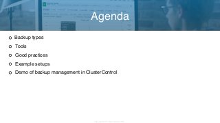 Copyright 2017 Severalnines AB
Backup types
Tools
Good practices
Example setups
Demo of backup management in ClusterControl
Agenda
 