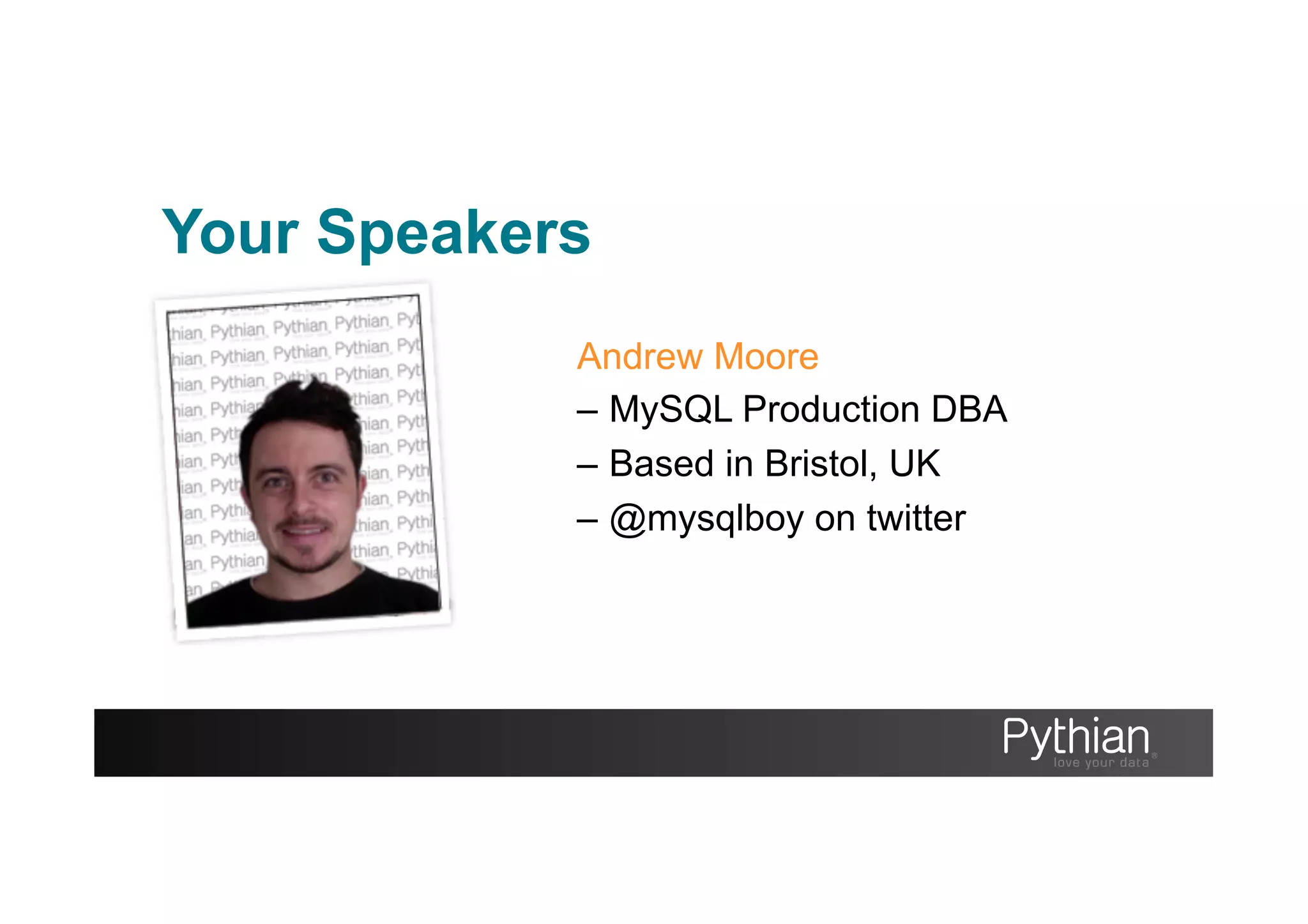 Your Speakers
Andrew Moore
–  MySQL Production DBA
–  Based in Bristol, UK
–  @mysqlboy on twitter
 