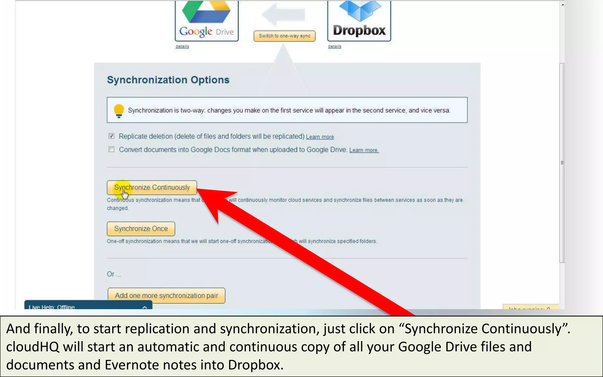 And finally, to start replication and synchronization, just click on “Synchronize Continuously”.
cloudHQ will start an automatic and continuous copy of all your Google Drive files and
documents and Evernote notes into Dropbox.
 