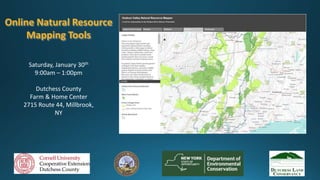Online Natural Resource
Mapping Tools
Saturday, January 30th
9:00am – 1:00pm
Dutchess County
Farm & Home Center
2715 Route 44, Millbrook,
NY
 