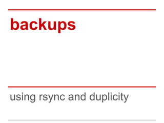 backups



using rsync and duplicity
 