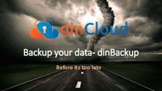 Backup your data- dinBackup
Before its too late
 