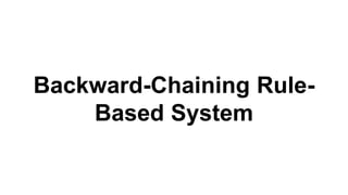 Backward-Chaining Rule-
Based System
 