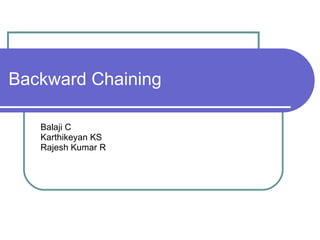 Backward Chaining Balaji C Karthikeyan KS Rajesh Kumar R 