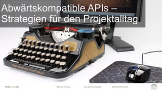 @ArneLimburg @_openknowledge #WISSENTEILEN
Abwärtskompatible APIs –
Strategien für den Projektalltag
 