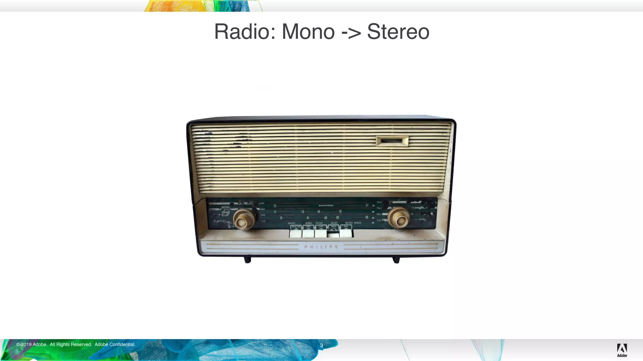 © 2019 Adobe. All Rights Reserved. Adobe Confidential.
Radio: Mono -> Stereo
3
 
