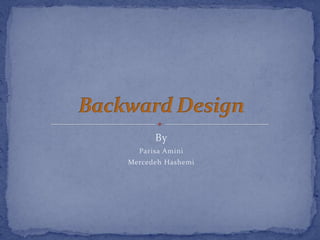 By ParisaAmini MercedehHashemi Backward Design 