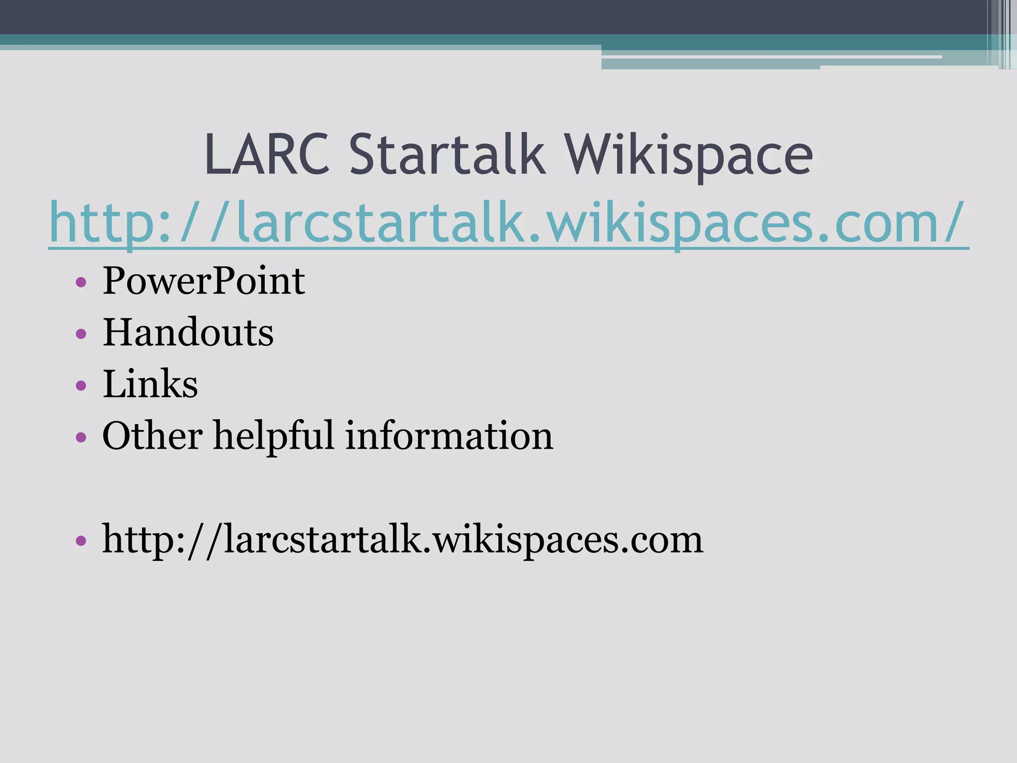 LARC Startalk Wikispacehttp://larcstartalk.wikispaces.com/PowerPointHandoutsLinksOther helpful informationhttp://larcstartalk.wikispaces.com