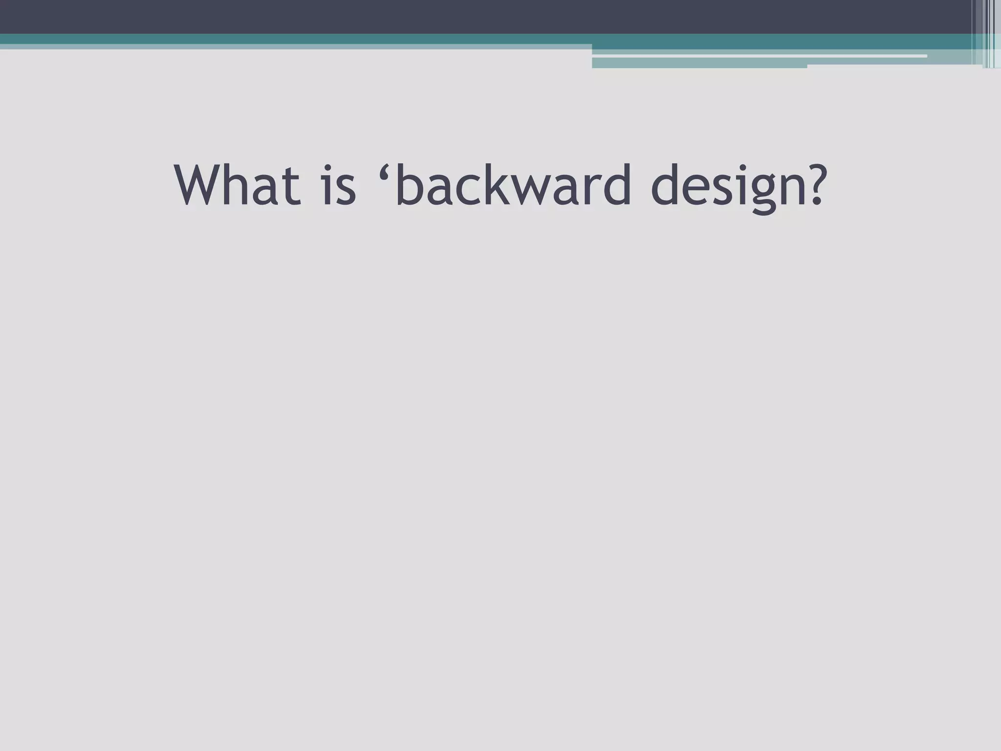 What is ‘backward design?