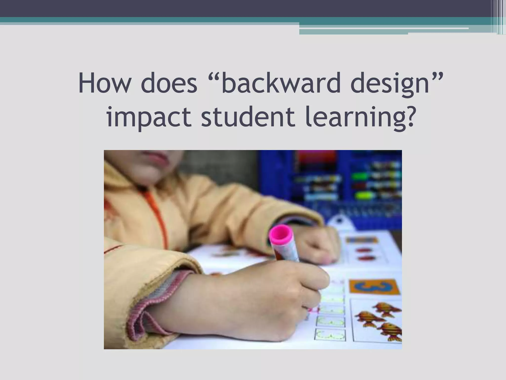 How does “backward design” impact student learning?