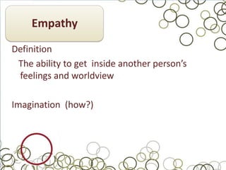 Empathy
Definition
 The ability to get inside another person’s
 feelings and worldview

Imagination (how?)
 