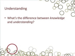 Understanding

• What’s the difference between knowledge
  and understanding?
 