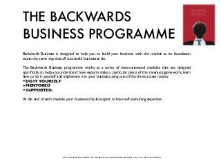 THE BACKWARDS
BUSINESS PROGRAMME
Backwards Business is designed to help you to build your business with the market as its ...