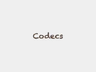 Codecs
 