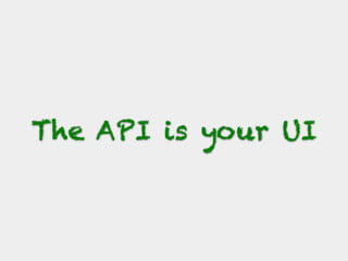 The API is your UI
 
