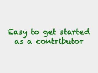 Easy to get started
as a contributor
 