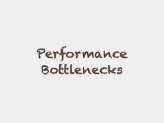 Performance
Bottlenecks
 