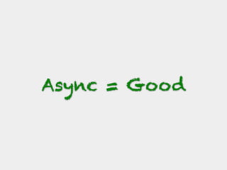Async = Good
 