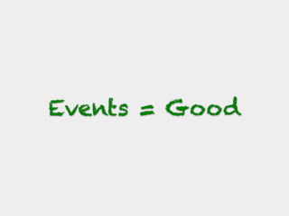 Events = Good
 